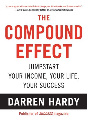 The Compound Effect: Jumpstart Your Income, Your Life, Your Success