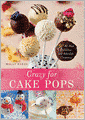 Crazy for Cake Pops: 50 All-New Delicious and Adorable Creations
