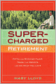 Supercharged Retirement: Ditch the Rocking Chair, Trash the Remote, and Do What You Love