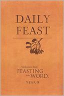 Daily Feast: Meditations from Feasting on the Word, Year B