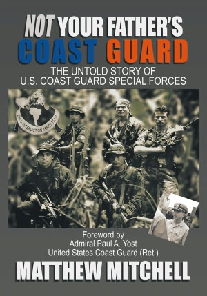 Not Your Father's Coast Guard: The Untold Story of U. S. Coast Guard Special Forces