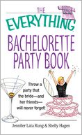 The Everything Bachelorette Party: Throw a Party That the Bride and Her Friends Will Never Forget