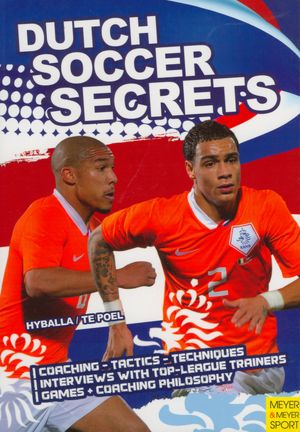 Dutch Soccer Secrets: Playing and Coaching Philosophy - Coaching - Tactics - Technique