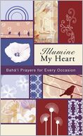 Illumine My Heart: Bahai Prayers for Every Occasion