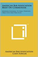 American Bar Association Brief On Communism: Marxism-Leninism, Its Aims, Purposes, Objectives And Practices