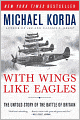 With Wings Like Eagles: The Untold Story of the Battle of Britain