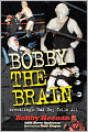 Bobby the Brain: Wrestling's Bad Boy Tells All
