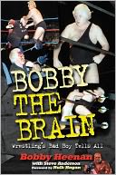 Bobby the Brain: Wrestling's Bad Boy Tells All