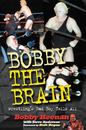 Bobby the Brain: Wrestling's Bad Boy Tells All