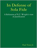 In Defense of Sola Fide: A Refutaion of N.T. Wright's View of Justification