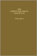 The Christadelphian Advocate: Volume 8