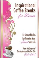 Inspirational Coffee Breaks for Women: 12 Ground Rules for Pouring Your Heart Into Life