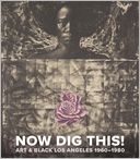 Now Dig This!: Art and Black Los Angeles, 1960-1980