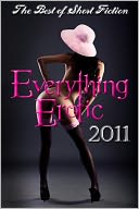 Everything Erotic 2011: The Best of Short Fiction