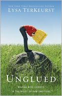 Unglued: Making Wise Choices in the Midst of Raw Emotions