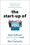 The Start-up of You: Adapt to the Future, Invest in Yourself, and Transform Your Career