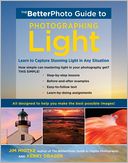 The BetterPhoto Guide to Photographing Light: Learn to Capture Stunning Light in any Situation