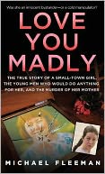 Love You Madly: The True Story of a Small-town Girl, the Young Men She Seduced, and the Murder of her Mother