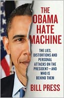 The Obama Hate Machine: The Lies, Distortions, and Personal Attacks on the President--and Who Is Behind Them