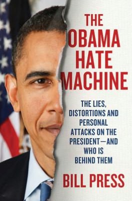 The Obama Hate Machine: The Lies, Distortions, and Personal Attacks on the President--and Who Is Behind Them