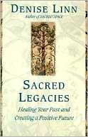 Sacred Legacies: Healing Your Past and Creating a Positive Future