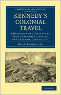 Kennedy's Colonial Travel: A Narrative of a Four Years' Tour through Australia, New Zealand, Canada, Etc