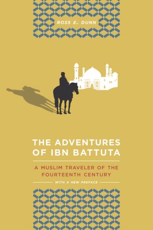 The Adventures of Ibn Battuta: A Muslim Traveler of the Fourteenth Century, With a New Preface