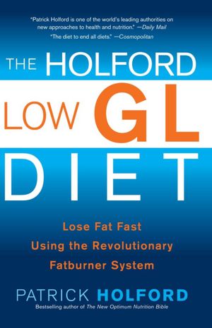 The Holford Low GL Diet: Lose Fat Fast Using the Revolutionary Fatburner System