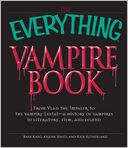 The Everything Vampire Book: From Vlad the Impaler to the vampire Lestat - a history of vampires in Literature, Film, and Legend