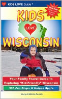 Kids Love Wisconsin: Your Family Travel Guide to Exploring Kid-Friendly Wisconsin - 500 Fun Stops and Unique Spots