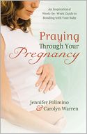 Praying Through Your Pregnancy: An Inspirational Week-by-Week Guide for Moms-to-Be