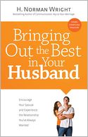 Bringing Out the Best in Your Husband: Encourage Your Spouse and Experience the Relationship You've Always Wanted