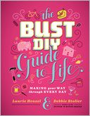The Bust DIY Guide to Life: Making Your Way Through Every Day