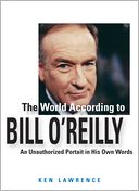 The World According to Bill O'Reilly: An Unauthorized Portrait in His Own Words