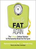 Never Be Fat Again: The 6-Week Cellular Solution to Permanently Break the Fat Cycle