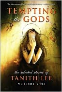 Tempting the Gods: The Selected Stories of Tanith Lee, Volume 1