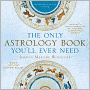 The Only Astrology Book You'll Ever Need: Twenty-First-Century Edition