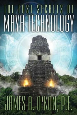 The Lost Secrets of Maya Technology