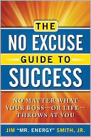 The No Excuse Guide to Success: No Matter What Your Boss--or Life--Throws at You