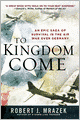 To Kingdom Come: An Epic Saga of Survival in the Air War Over Germany