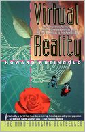 Virtual Reality: The Revolutionary Technology of Computer-Generated Artificial Worlds-And How It Promises to Transform Society
