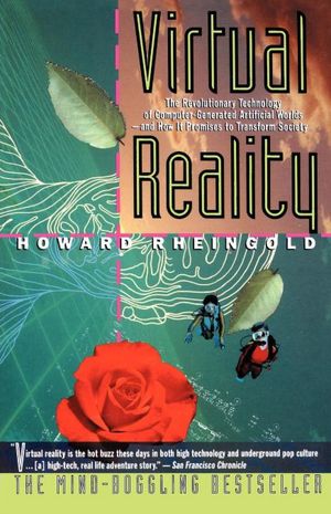Virtual Reality: The Revolutionary Technology of Computer-Generated Artificial Worlds-And How It Promises to Transform Society