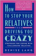 How to Stop Your Relatives from Driving You Crazy: Strategies for Coping With