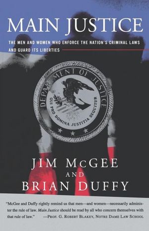 Main Justice: The Men and Women Who Enforce the Nation's Criminial Laws and Guard Its Liberties