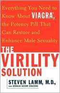 The Virility Solution: Everything You Need to Know About Viagra, The Potency Pill That Can Restore and Enhance Male Sexuality
