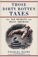 Those Dirty Rotten taxes: The Tax Revolts that Built America