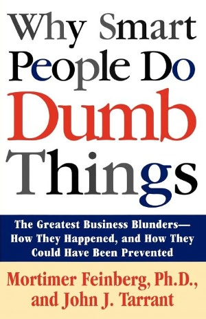 Why Smart People Do Dumb Things: Lessons from the New Science of Behavioral Economics