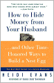 How to Hide Money from Your Husband...and Other Time-Honored Ways to Build a Nest Egg: The Best Kept Secret of a Good Marriage
