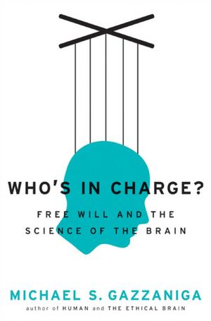 Who's in Charge?: Free Will and the Science of the Brain