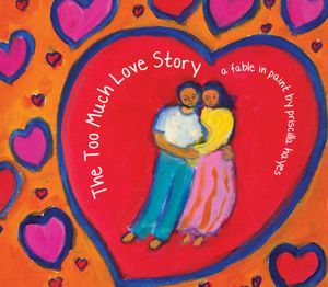 The Too Much Love Story: A Fable in Paint